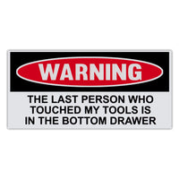 Funny Warning Sticker - The Last Person Who Touched My Tools Is In The Bottom Drawer