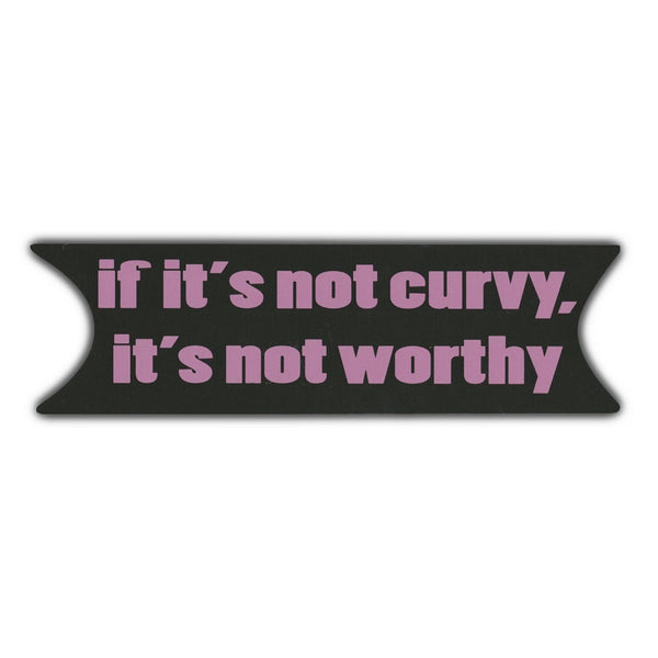 Bumper Sticker - If It's Not Curvy, It's Not Worthy