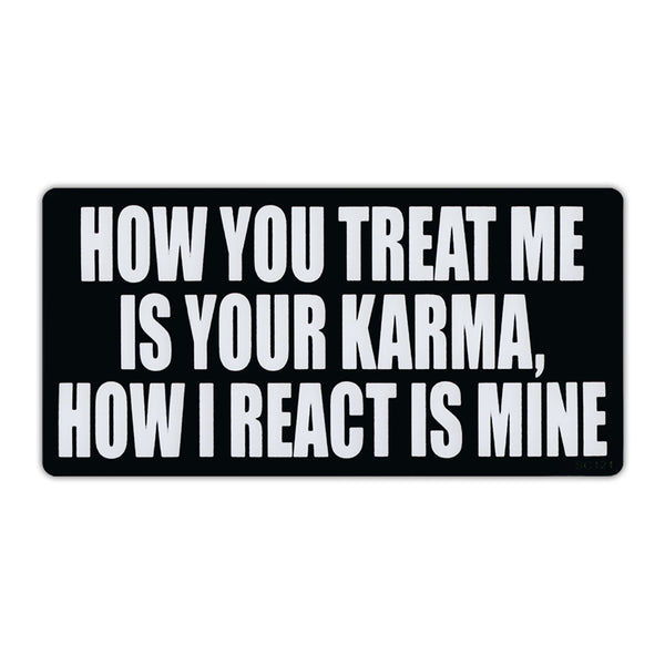 Bumper Sticker - How You Treat Me Is Your Karma, How I React Is Mine