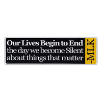 Bumper Sticker - Our Lives Begin To End The Day We Become Silent About Things That Matter- MLK 