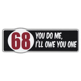 Bumper Sticker - 68 - You Do Me, I'll Owe You One