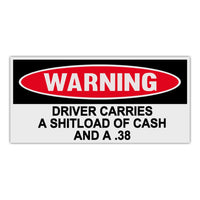 Funny Warning Sticker - Driver Carries A Shitload Of Cash And A .38
