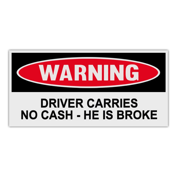Funny Warning Sticker - Driver Carries No Cash - He Is Broke