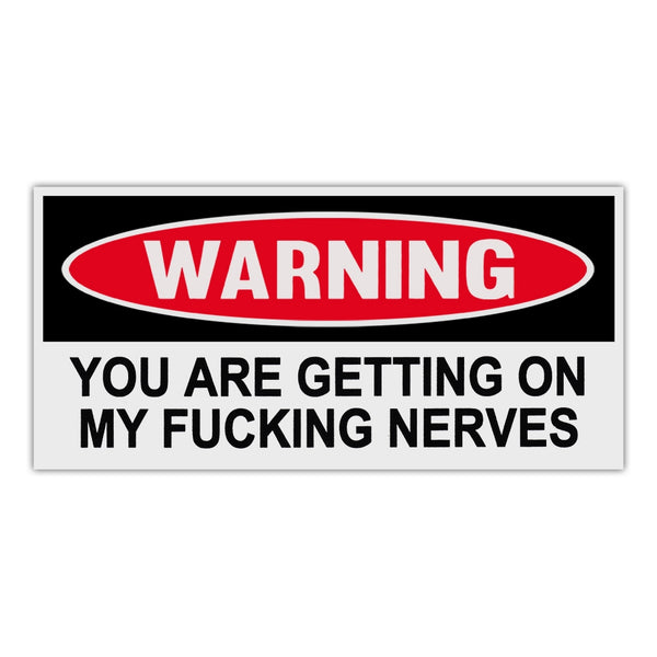 Funny Warning Sticker - You Are Getting On My Fucking Nerves