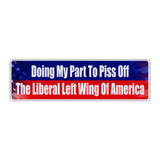 Bumper Sticker - Doing My Part To Piss Off The Liberal Left Wing Of America