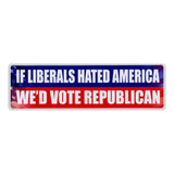 Bumper Sticker - If Liberals Hated America, We'd Vote Republican 