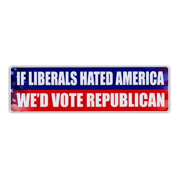Bumper Sticker - If Liberals Hated America, We'd Vote Republican 
