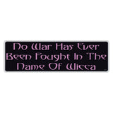 Bumper Sticker - No War Has Ever Been Fought In The Name Of Wicca 