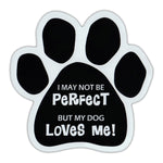 Dog Paw Magnet - I May Not Be Perfect, But My Dog Loves Me (5.5" x 5.5")