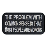 Patch - The Problem With Common Sense Is That Most People Are Morons