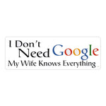 Bumper Sticker - I Don't Need Google My Wife Knows Everything