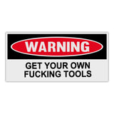 Funny Warning Sticker - Get Your Own Fucking Tools