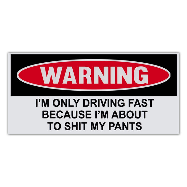 Funny Warning Sticker - Driving Fast Because About To Shit My Pants