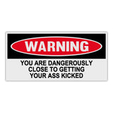 Funny Warning Sticker - Dangerously Close To Getting Your Ass Kicked