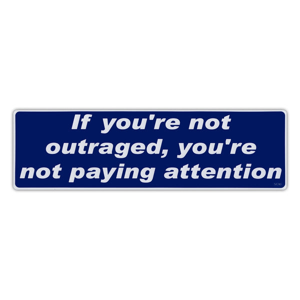 Bumper Sticker - If You're Not Outraged, You're Not Paying Attention 