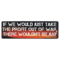 Sticker, Bumper Sticker, If We Would Just Take The Profit Out of War, There Wouldn't Be Any - Woody Guthrie Quote, 10" x 3"