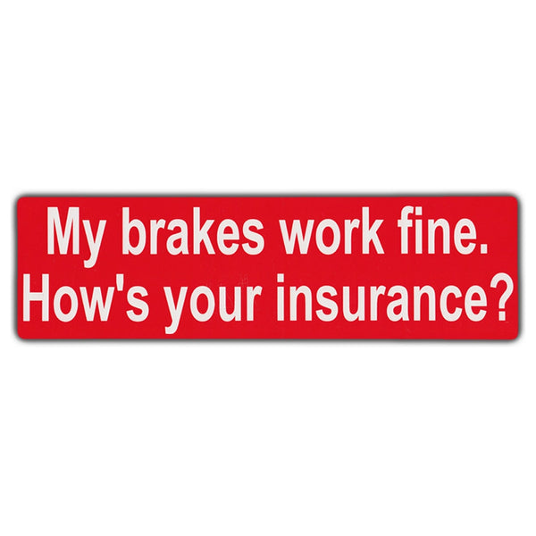 Bumper Sticker - My Brakes Work Fine.  How's Your Insurance? 