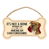 Bone Shape Wood Sign - It's Not A Home Without An American Staffordshire Terrier (10" x 5")