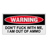 Funny Warning Sticker - Don't Fuck With Me, I Am Out Of Ammo