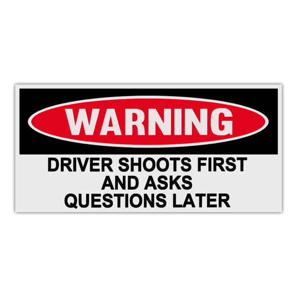 Funny Warning Sticker - Driver Shoots First and Asks Questions Later