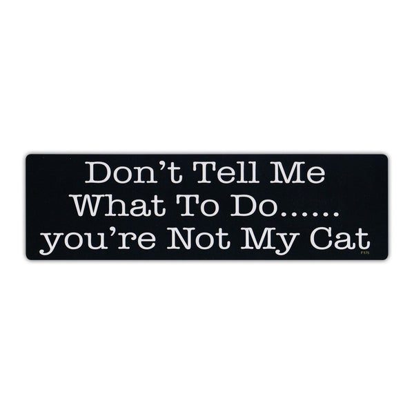 Bumper Sticker - Don't Tell Me What To Do... You're Not My Cat