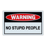 Funny Warning Sign - No Stupid People