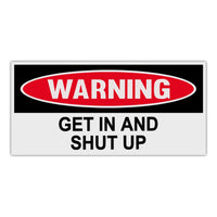 Funny Warning Sticker - Get In And Shut Up