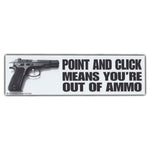 Bumper Sticker - Point and Click Means You're Out of Ammo 