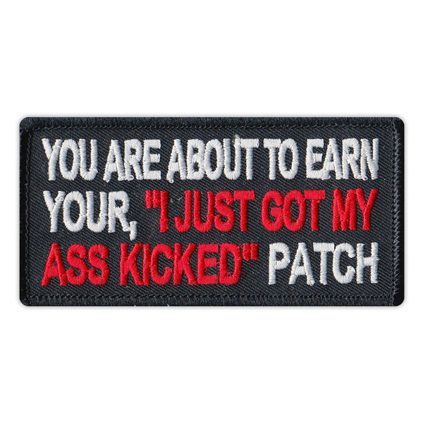 Patch - You Are About To Earn Your, "I Just Got My Ass Kicked" Patch