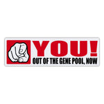 Bumper Sticker - You! Out Of The Gene Pool, Now 