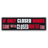 Bumper Sticker - If Only Closed Minds Came With Closed Mouths Too 