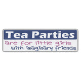 Bumper Sticker - Tea Parties Are For Little Girls With Imaginary Friends 