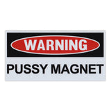 Funny Warning Magnet - Pussy Magnet (6" x 3")