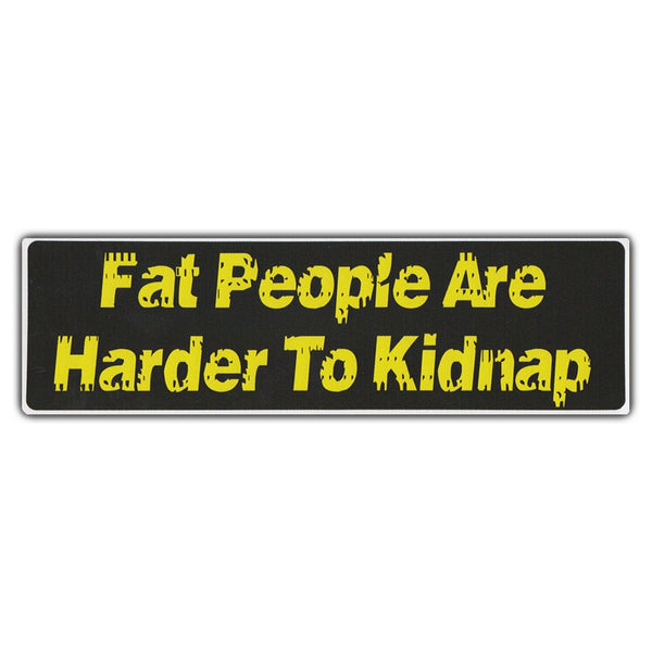 Bumper Sticker - Fat People Are Harder To Kidnap