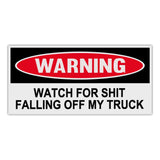 Funny Warning Sticker - Watch For Shit Falling Off My Truck