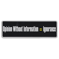 Bumper Sticker - Opinion Without Information = Ignorance 