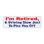 Bumper Sticker - I'm Retired, Driving Slow To Piss You Off (10" x 3")