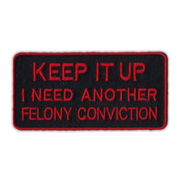 Patch - Keep It Up, I Need Another Felony Conviction (Red)