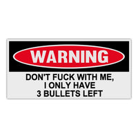 Funny Warning Sticker - Don't Fuck With Me, I Only Have 3 Bullets Left