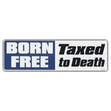Bumper Sticker - Born Free, Taxed To Death 