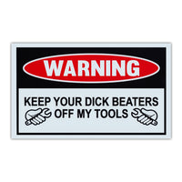 Funny Warning Sign - Keep Your Dick Beaters Off My Tools