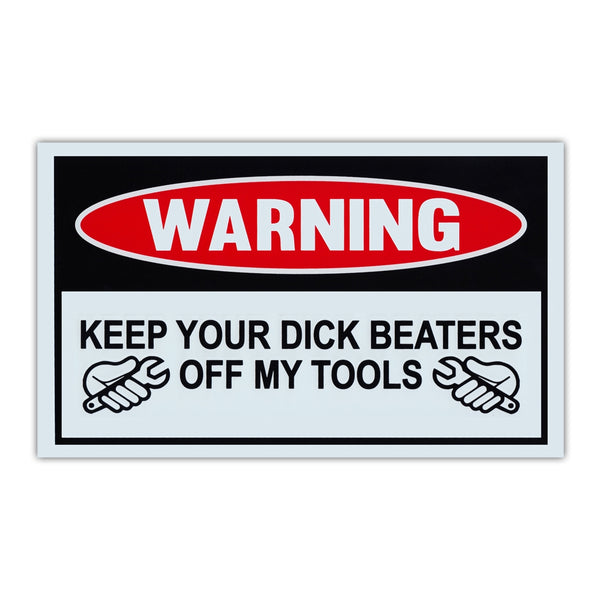 Funny Warning Sign - Keep Your Dick Beaters Off My Tools