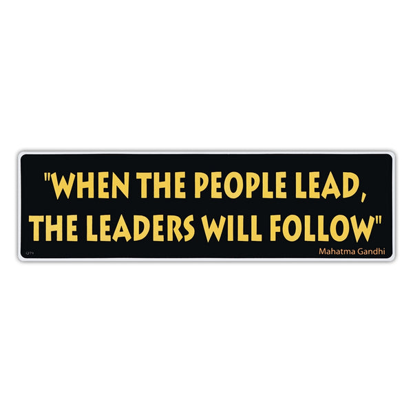 Bumper Sticker - When The People Lead, The Leaders Will Follow - Mahatma Gandhi Quote 