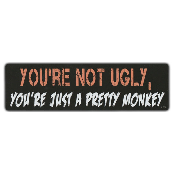 Bumper Sticker - You're Not Ugly, You're Just A Pretty Monkey 