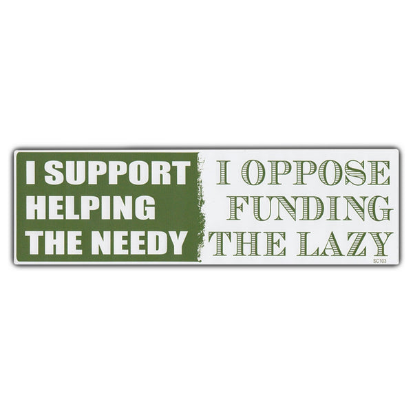 Bumper Sticker - I Support Helping The Needy | I Oppose Funding The Lazy 