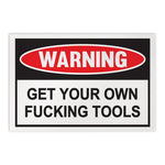 Funny Warning Sign - Get Your Own Fucking Tools, Large