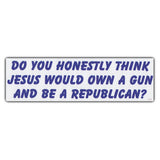 Bumper Sticker - Do You Honestly Think Jesus Would Own a Gun and Be a Republican