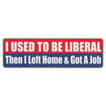 Bumper Sticker - I Used To Be Liberal, Then I Left Home & Got A Job 