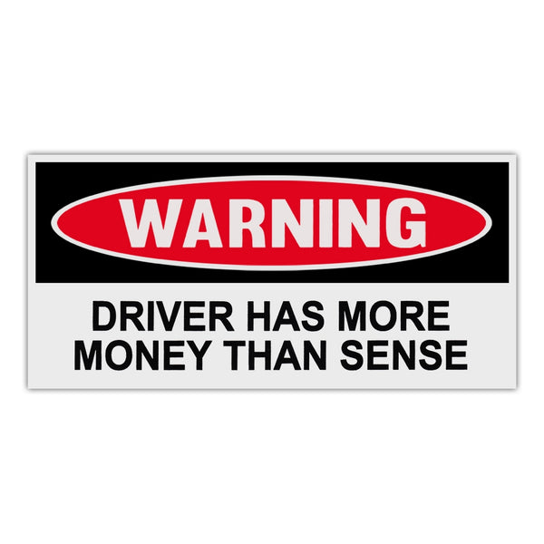 Funny Warning Sticker - Driver Has More Money Than Sense