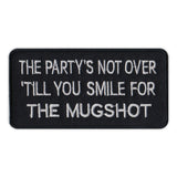 Patch - The Party's Not Over 'Till You Smile For The Mugshot